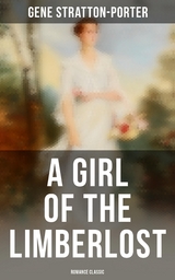 A Girl of the Limberlost (Romance Classic) - Gene Stratton-Porter