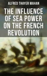 The Influence of Sea Power on the French Revolution - Alfred Thayer Mahan