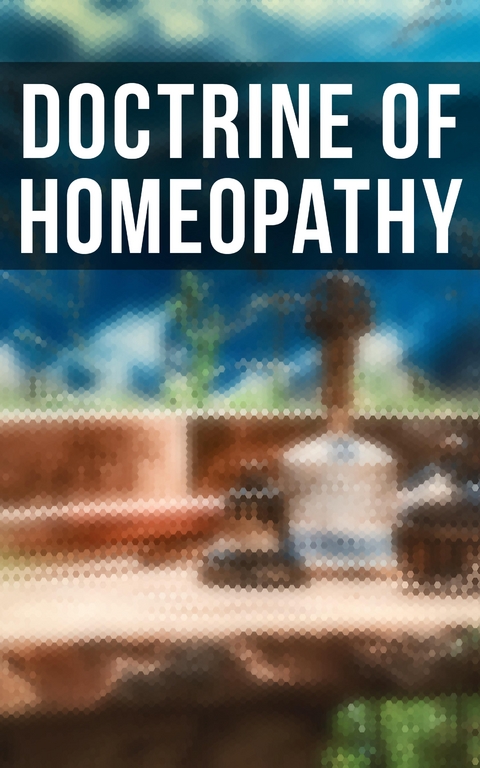 Doctrine of Homeopathy - Samuel Hahnemann, J. G. Millingen, Edward Bayard, John Ellis