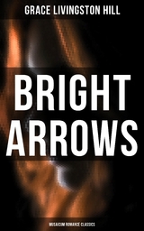 Bright Arrows (Musaicum Romance Classics) - Grace Livingston Hill