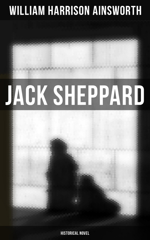 Jack Sheppard (Historical Novel) - William Harrison Ainsworth