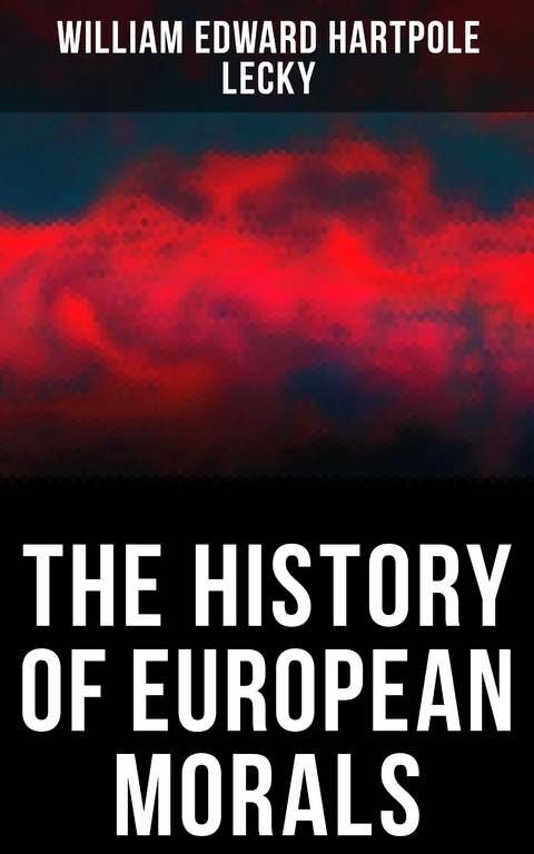 The History of European Morals - William Edward Hartpole Lecky