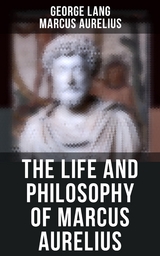 The Life and Philosophy of Marcus Aurelius - George Lang, Marcus Aurelius