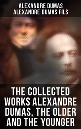 The Collected Works Alexandre Dumas, The Older and The Younger - Alexandre Dumas, Alexandre Dumas Fils