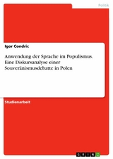 Anwendung der Sprache im Populismus. Eine Diskursanalyse einer Souveränismusdebatte in Polen - Igor Condric