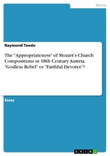 The "Appropriateness" of Mozart's Church Compositions in 18th Century Austria. "Godless Rebel" or "Faithful Devotee"? - Raymond Teodo