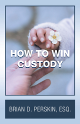 How to Win Custody -  Brian D. Perskin Esq