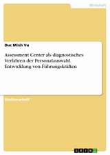 Assessment Center als diagnostisches Verfahren der Personalauswahl. Entwicklung von Führungskräften - Duc Minh Vu