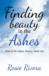 Finding Beauty in the Ashes -  Rosie Rivera
