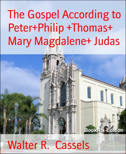 The Gospel According to Peter+Philip +Thomas+ Mary Magdalene+ Judas - Walter R. Cassels