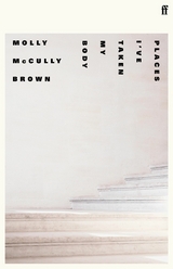 Places I've Taken My Body -  Molly McCully Brown