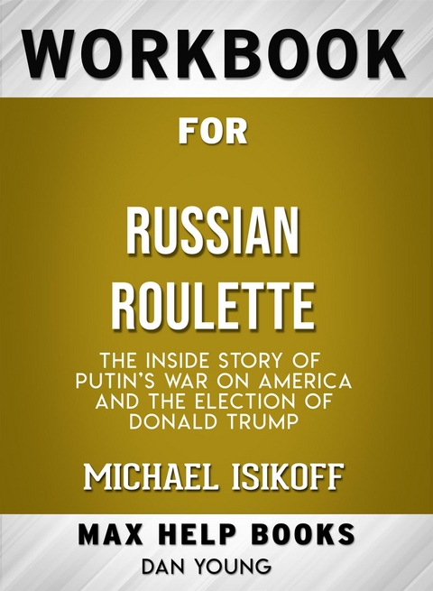 Workbook for Russian Roulette: The Inside Story of Putin's Waron America and the Election of Donald Trump by Michae lIsikoff - Maxhelp Workbooks