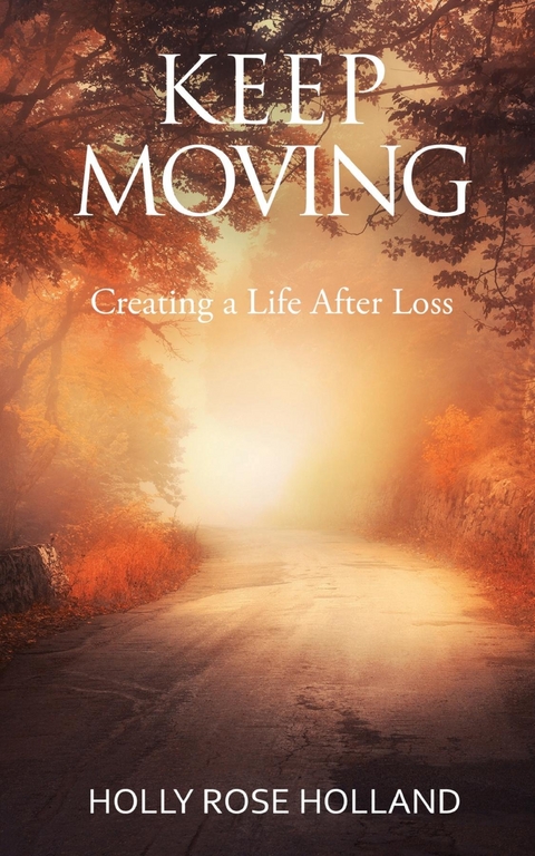 Keep Moving, Creating a Life After Loss - Holly Rose Holland