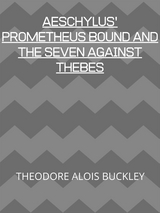 Aeschylus' Prometheus Bound And The Seven Against Thebes - Theodore Alois Buckley