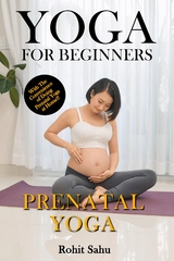 Yoga For Beginners: Prenatal Yoga - Rohit Sahu