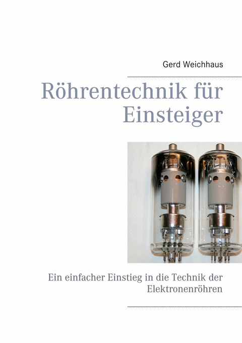 Röhrentechnik für Einsteiger -  Gerd Weichhaus