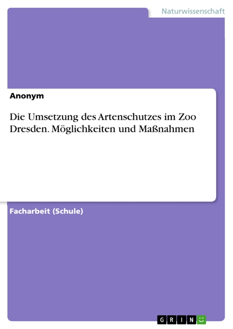 Die Umsetzung des Artenschutzes im Zoo Dresden. Möglichkeiten und Maßnahmen