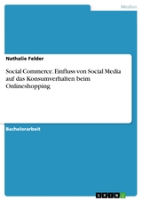 Social Commerce. Einfluss von Social Media auf das Konsumverhalten beim Onlineshopping - Nathalie Felder