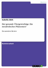 Der gesunde Übergewichtige. Ein metabolisches Phänomen? - Isabella Jülch