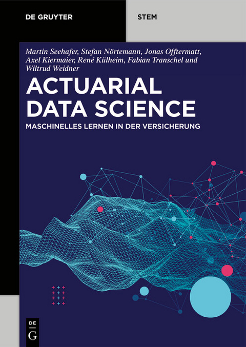 Actuarial Data Science -  Martin Seehafer,  Stefan Nörtemann,  Jonas Offtermatt,  Fabian Transchel,  Axel Kiermaier,  René Külheim