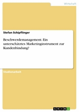 Beschwerdemanagement. Ein unterschätztes Marketinginstrument zur Kundenbindung? - Stefan Schipflinger