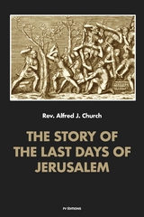 The story of the last days of Jerusalem - Alfred J. Church