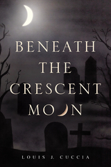 Beneath the Crescent Moon -  Louis J. Cuccia