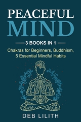 Peaceful Mind: 3 Books in 1: Chakras for Beginners, Buddhism, 5 Essential Mindful Habits: 3 Books in 1 -  Deb Lilith