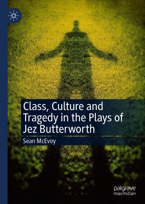 Class, Culture and Tragedy in the Plays of Jez Butterworth -  Sean McEvoy