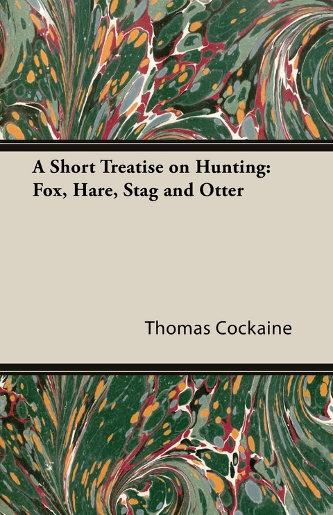 Short Treatise on Hunting: Fox, Hare, Stag and Otter -  Thomas Cockaine