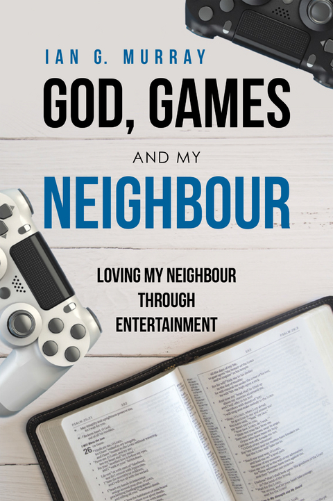 God, Games and My Neighbour - Ian G. Murray