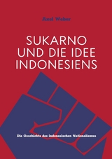Sukarno und die Idee Indonesiens - Axel Weber