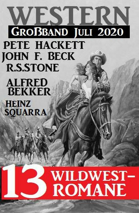 Western Großband Juli 2020 - 13 Wildwestromane -  Alfred Bekker,  R. S. Stone,  John F. Beck,  Pete Hackett,  Heinz Squarra