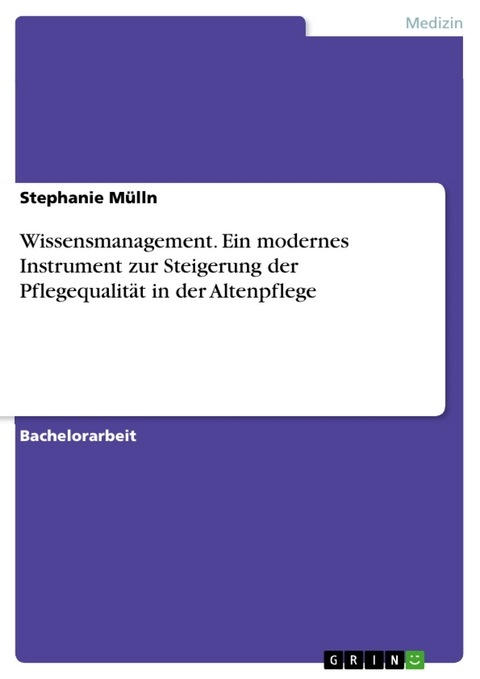 Wissensmanagement. Ein modernes Instrument zur Steigerung der Pflegequalität in der Altenpflege - Stephanie Mülln