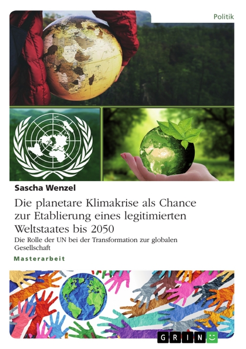 Die planetare Klimakrise als Chance zur Etablierung eines legitimierten Weltstaates bis 2050 - Sascha Wenzel