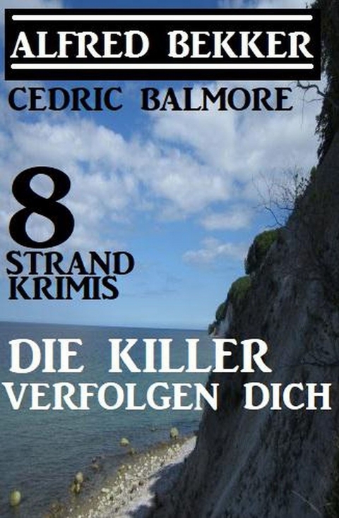 Die Killer verfolgen dich: 8 Strand Krimis -  Alfred Bekker,  Cedric Balmore