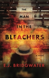 The Man in the Bleachers - E.J. Bridgwater