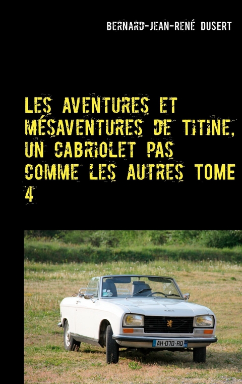 Les aventures et mésaventures de Titine, un cabriolet pas comme les autres TOME 4 - Bernard-Jean-René Dusert