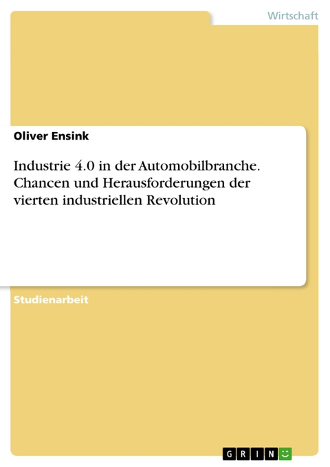 Industrie 4.0 in der Automobilbranche. Chancen und Herausforderungen der vierten industriellen Revolution - Oliver Ensink