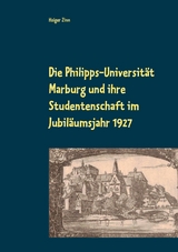 Die Philipps-Universität Marburg und ihre Studentenschaft im Jubiläumsjahr 1927 - Holger Zinn