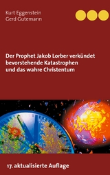 Der Prophet Jakob Lorber verkündet bevorstehende Katastrophen und das wahre Christentum - Kurt Eggenstein, Gerd Gutemann