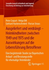 Ausgeliefert und verdrängt – Heimkindheiten zwischen 1949 und 1975 und die Auswirkungen auf die Lebensführung Betroffener - Peter Caspari, Helga Dill, Gerhard Hackenschmied, Florian Straus