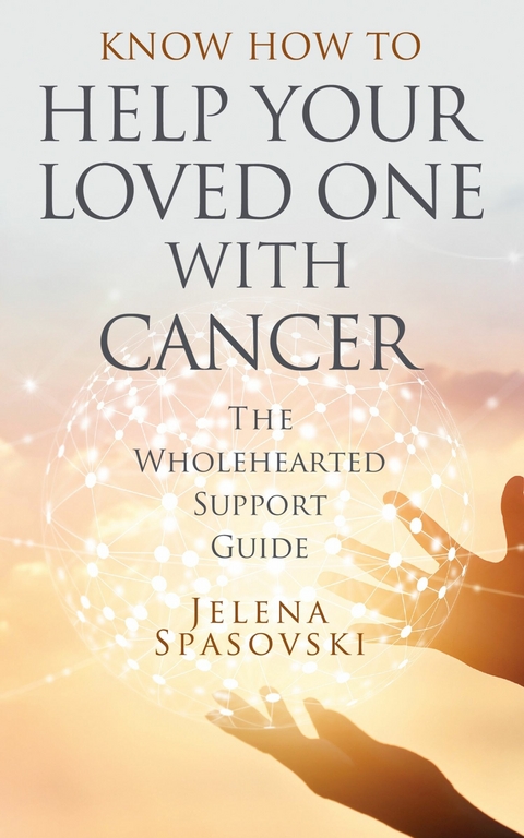 Know How to Help Your Loved One with Cancer -  Jelena Spasovski