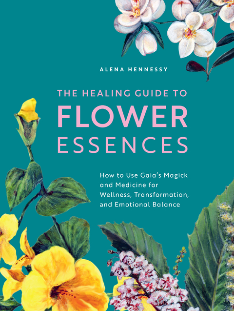 The Healing Guide to Flower Essences - Alena Hennessy