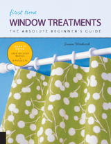 First Time Window Treatments : The Absolute Beginner's Guide - Learn By Doing * Step-by-Step Basics + 8 Projects -  Susan Woodcock