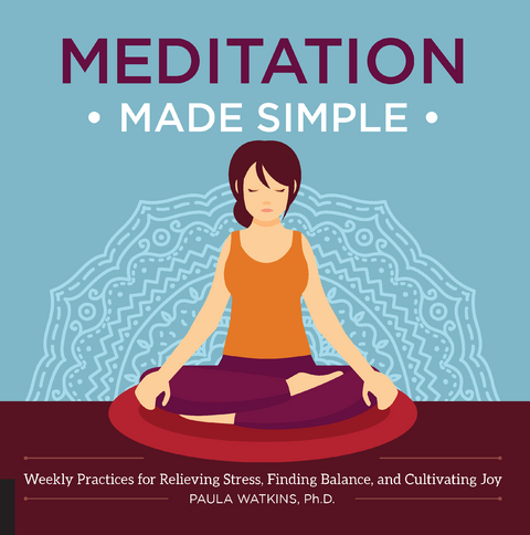 Meditation Made Simple : Weekly Practices for Relieving Stress, Finding Balance, and Cultivating Joy -  Paula Watson