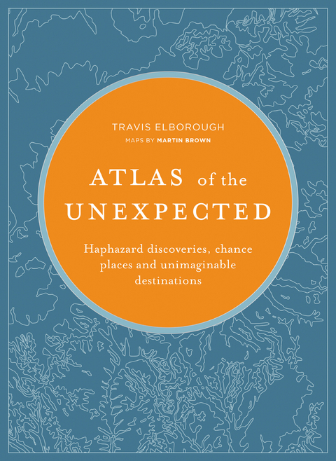 Atlas of the Unexpected : Haphazard discoveries, chance places and unimaginable destinations -  Travis Elborough