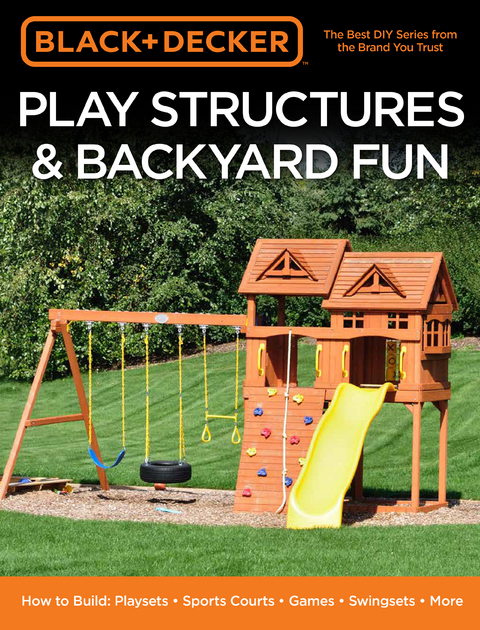 Black & Decker Play Structures & Backyard Fun : How to Build: Playsets - Sports Courts - Games - Swingsets - More -  Editors of Cool Springs Press