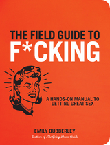 The Field Guide to F*CKING - Emily Dubberley