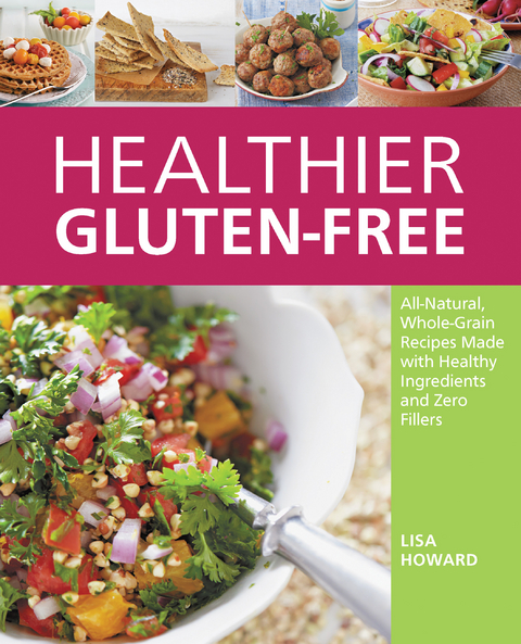 Healthier Gluten-Free : All-Natural, Whole-Grain Recipes Made with Healthy Ingredients and Zero Fillers -  Lisa Howard